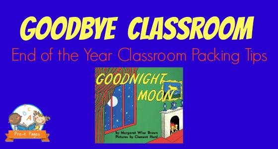 Goodbye Classroom: End of the School Year Packing Tips for Teachers in Preschool and Kindergarten