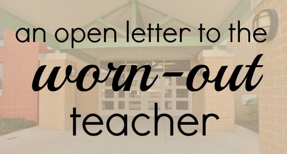 An open letter to the worn out teacher