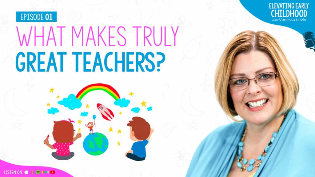 What Makes Truly Great Teachers? Lessons From a Life In Early Childhood Education, Episode 01 of Elevating Early Childhood with Vanessa Levin