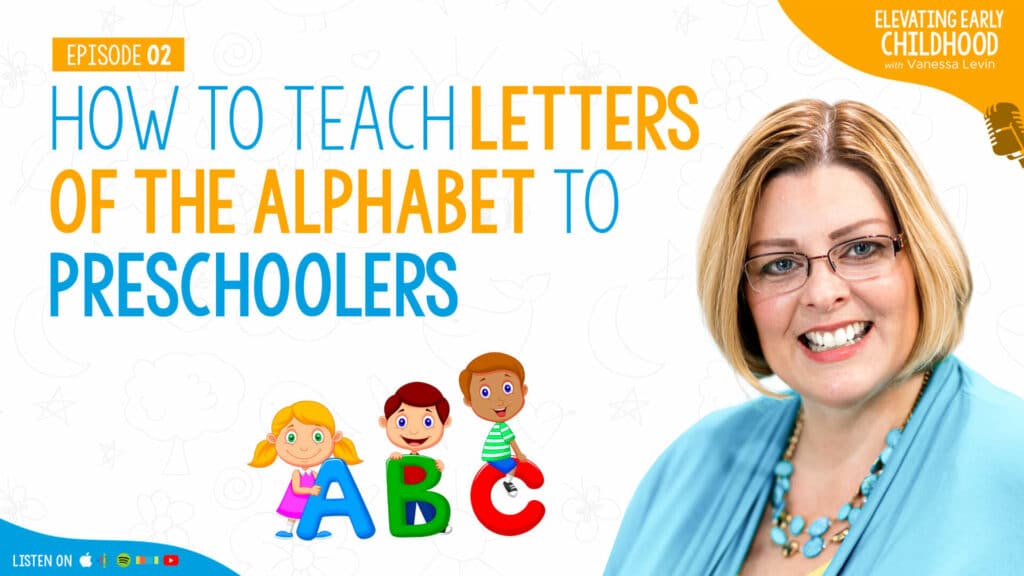How to Teach Letters of the Alphabet to Preschoolers: Why We Need to Teach Smarter - NOT Harder, Episode 02 of Elevating Early Childhood with Vanessa Levin