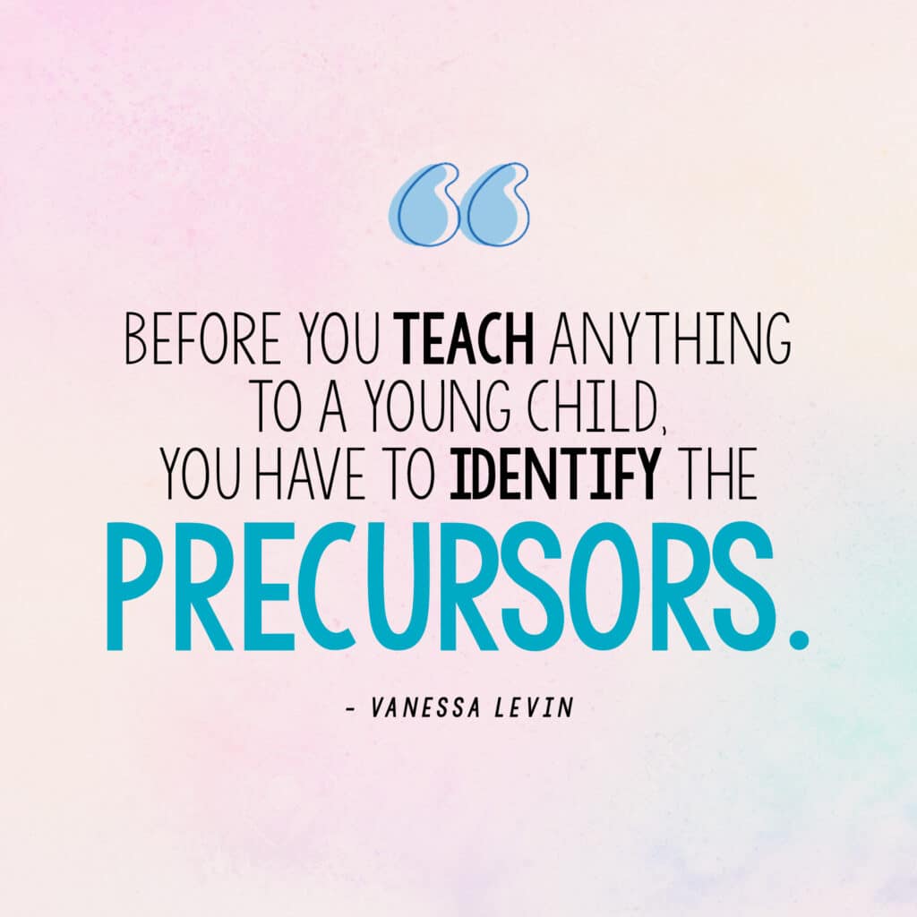 [Image quite: "Before you teach anything to a young child, you have to identify the precursors." - Vanessa Levin]