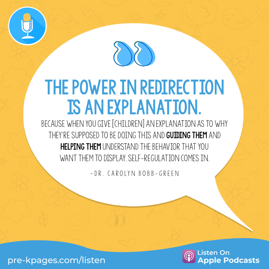 [Image quote: “The power in redirection is an explanation. Because when you give [children]    an explanation for why they need to do this and guide them and help them understand the behavior you want them to show, self-regulation comes into play.  - Dr.  Carolyn Bobb-Green]